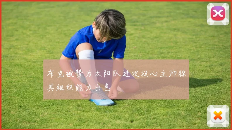 布克被赞为太阳队进攻核心主帅称其组织能力出色