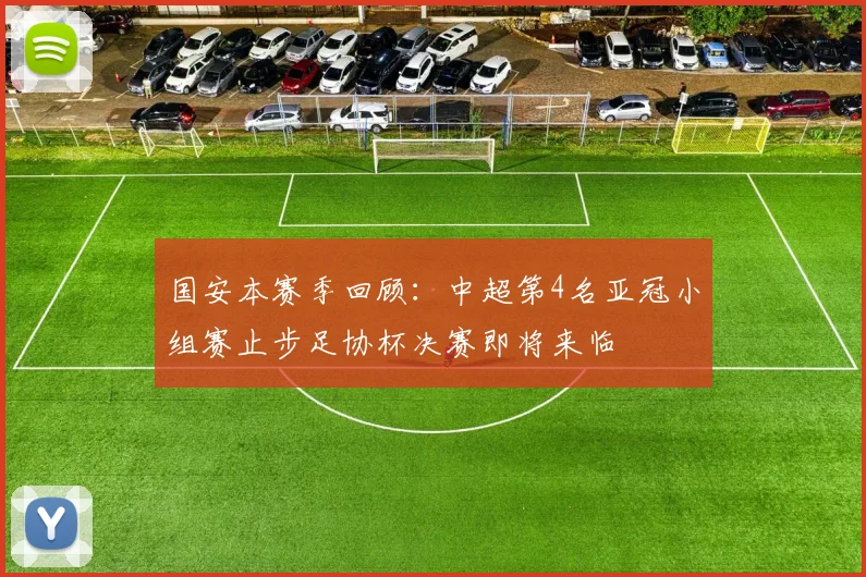 国安本赛季回顾：中超第4名亚冠小组赛止步足协杯决赛即将来临