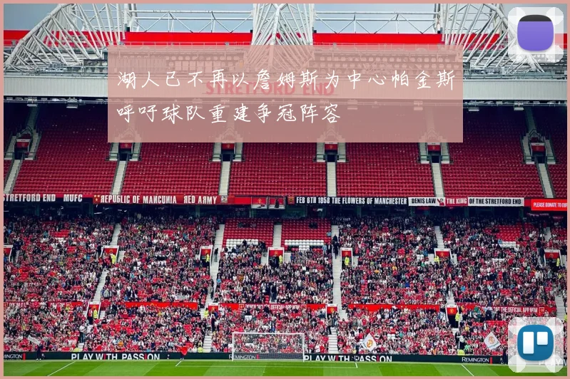 湖人已不再以詹姆斯为中心帕金斯呼吁球队重建争冠阵容